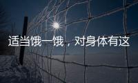 适当饿一饿，对身体有这些好处→