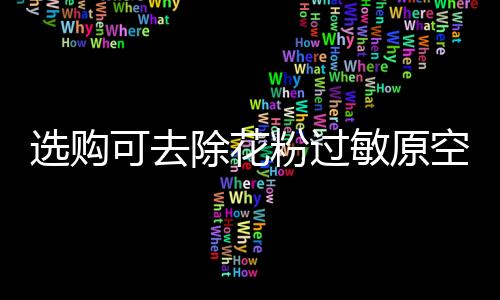 选购花粉过敏人群激增