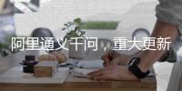 阿里通义千问，重大更新！三大亮点