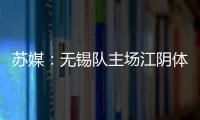 苏媒：无锡队主场江阴体育中心改造升级
，此次升级主打贴心细致