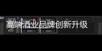 高端酒业品牌创新升级 应以积极的态度面对竞争