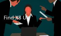 Find X8 Ultra搭载丹霞原彩镜头：首创分区色温感知技术